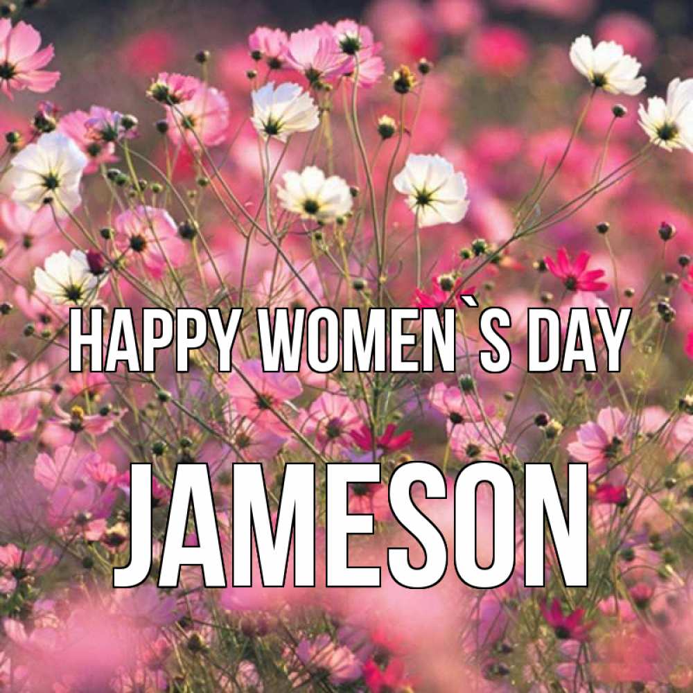 Greetings card с именем, Jameson happy women`s day красиво 1 Greetings with text for free download 
